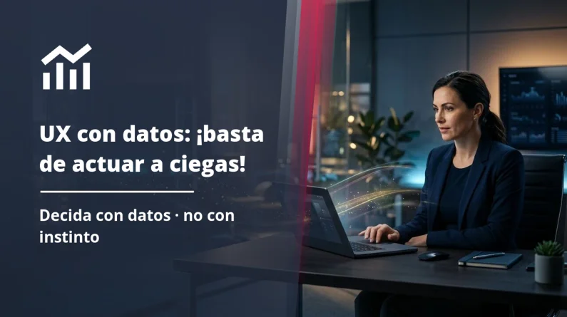 UX basada en datos: 10 verdades para justificar sus inversiones web