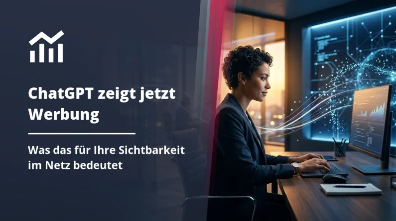 ChatGPT zeigt Werbung: Was das wirklich für Ihre Online-Sichtbarkeit bedeutet