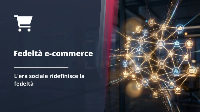 Fidelizzazione e-commerce: le nuove regole dell'era sociale