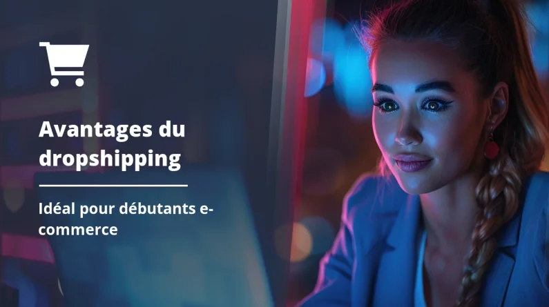 Les avantages du dropshipping pour les débutants en e-commerce