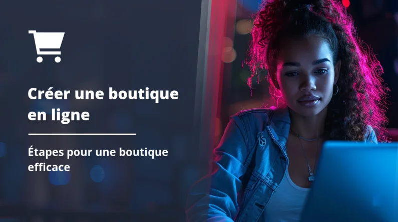 Comment créer une boutique en ligne efficace