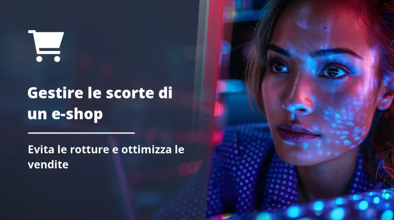 Come gestire le scorte e gli inventari del tuo negozio online