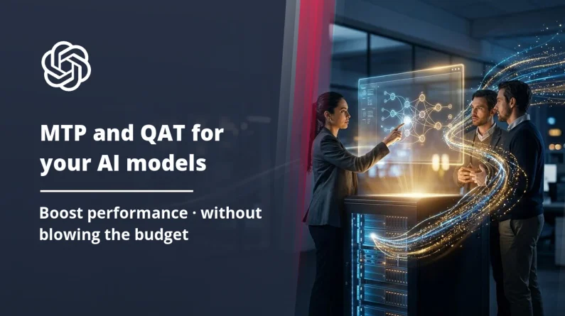 MTP and QAT: how to boost your AI model performance without blowing your budget