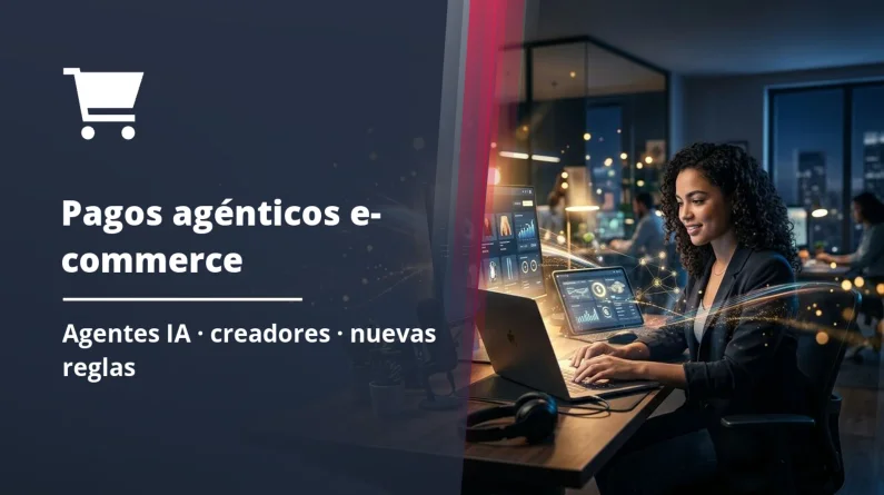 Pagos agénticos y creadores: lo que el e-commerce del mañana cambia para tus ventas