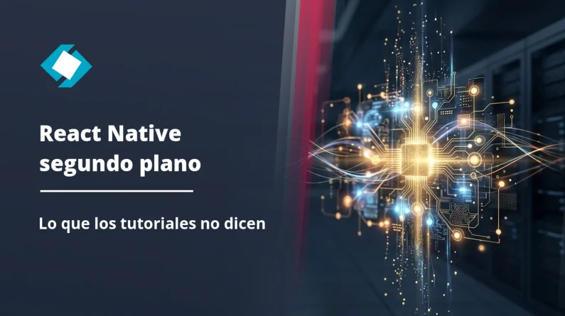 React Native y tareas en segundo plano: lo que los tutoriales básicos nunca dicen
