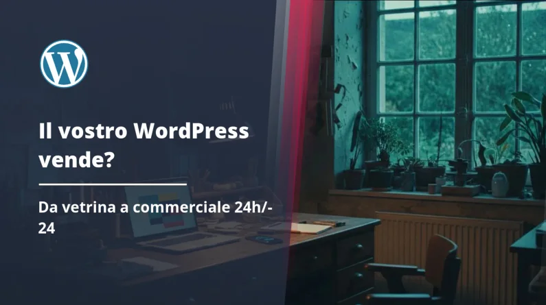 Trasformare un sito vetrina WordPress in un commerciale 24h/24
