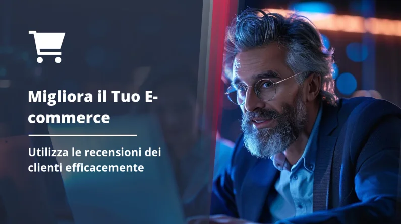 Come Utilizzare le Recensioni dei Clienti per Migliorare il Tuo E-commerce